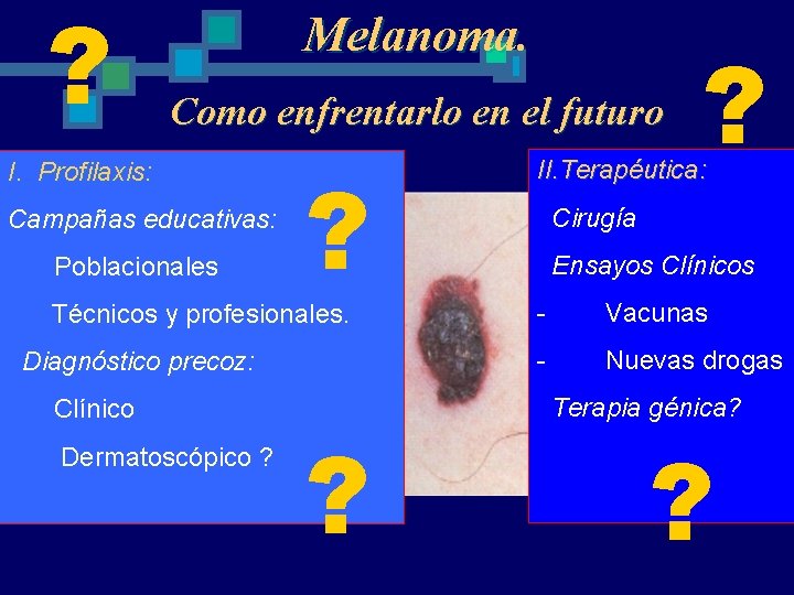 ? Melanoma. Como enfrentarlo en el futuro I. Profilaxis: Campañas educativas: Poblacionales ? Técnicos