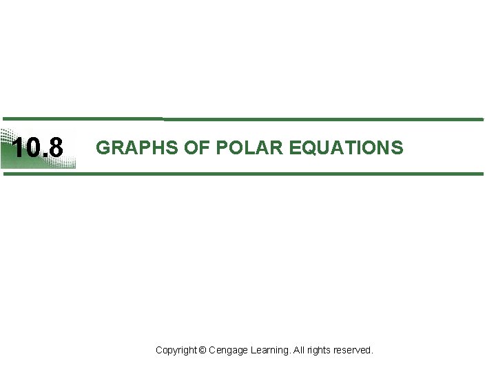 10. 8 GRAPHS OF POLAR EQUATIONS Copyright © Cengage Learning. All rights reserved. 