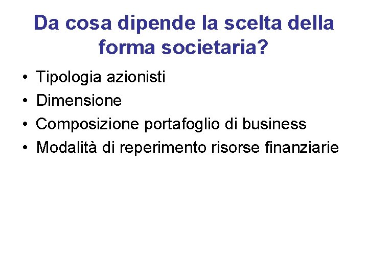 Da cosa dipende la scelta della forma societaria? • • Tipologia azionisti Dimensione Composizione