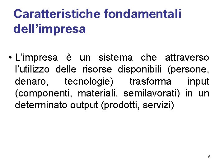 Caratteristiche fondamentali dell’impresa • L’impresa è un sistema che attraverso l’utilizzo delle risorse disponibili