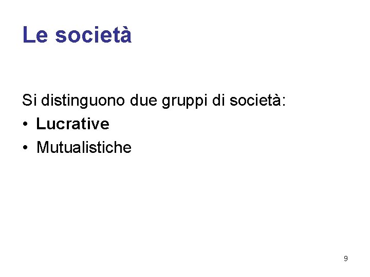 Le società Si distinguono due gruppi di società: • Lucrative • Mutualistiche 9 