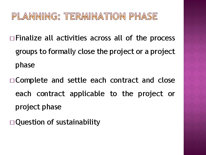 � Finalize all activities across all of the process groups to formally close the