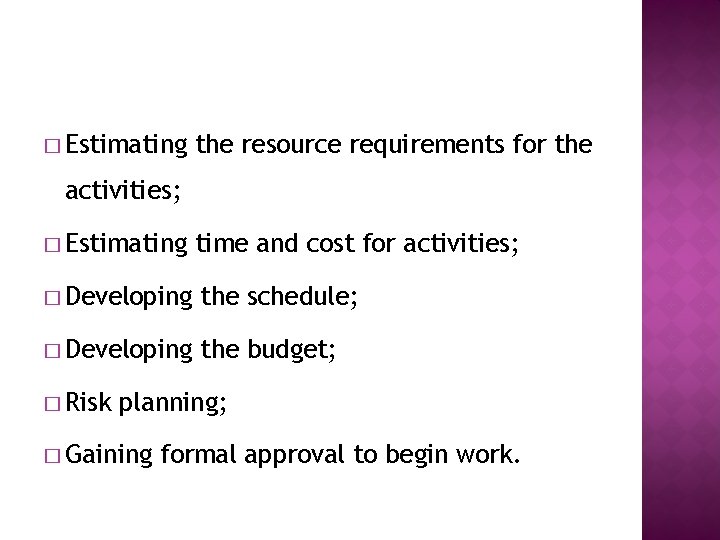 � Estimating the resource requirements for the activities; � Estimating time and cost for