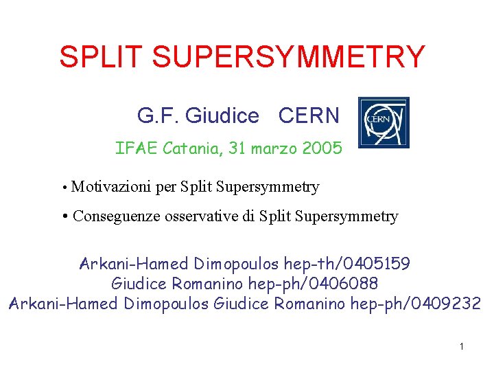 SPLIT SUPERSYMMETRY G. F. Giudice CERN IFAE Catania, 31 marzo 2005 • Motivazioni per SPLIT SUPERSYMMETRY G. F. Giudice CERN IFAE Catania, 31 marzo 2005 • Motivazioni per