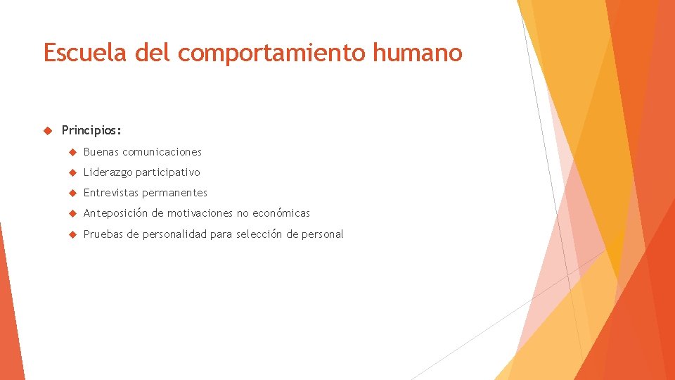 Escuela del comportamiento humano Principios: Buenas comunicaciones Liderazgo participativo Entrevistas permanentes Anteposición de motivaciones