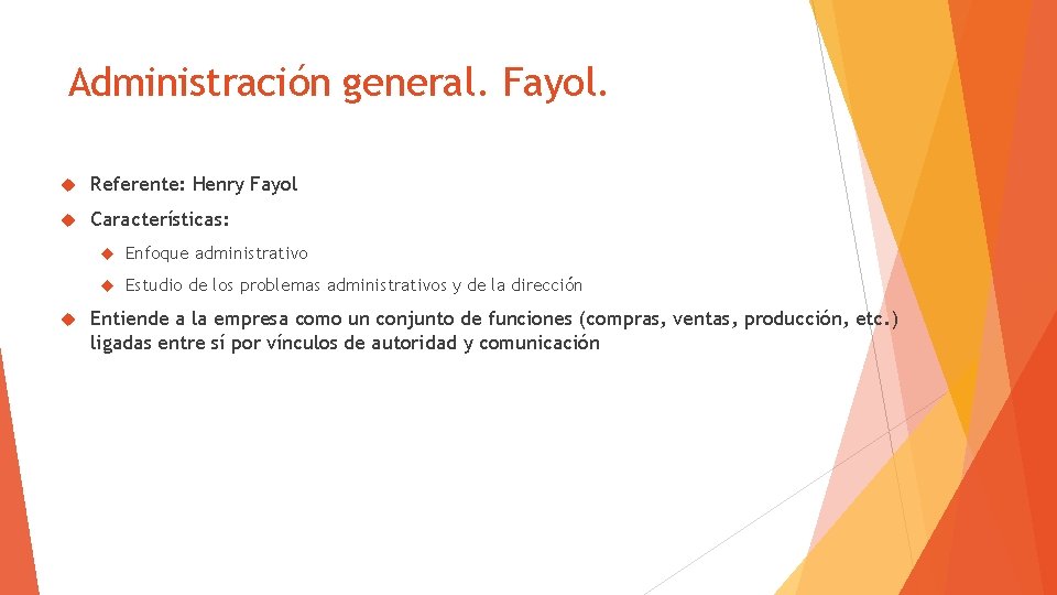 Administración general. Fayol. Referente: Henry Fayol Características: Enfoque administrativo Estudio de los problemas administrativos