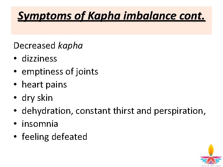 Symptoms of Kapha imbalance cont. Decreased kapha • dizziness • emptiness of joints •