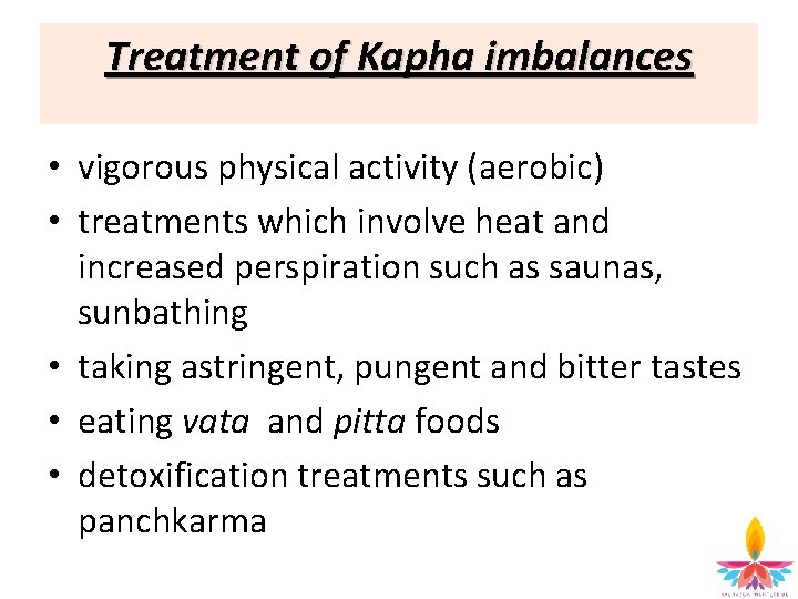 Treatment of Kapha imbalances • vigorous physical activity (aerobic) • treatments which involve heat