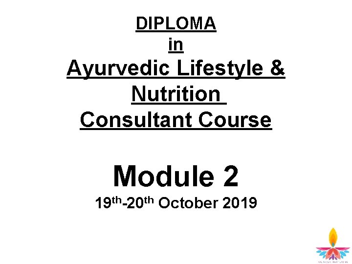 DIPLOMA in Ayurvedic Lifestyle & Nutrition Consultant Course Module 2 19 th-20 th October