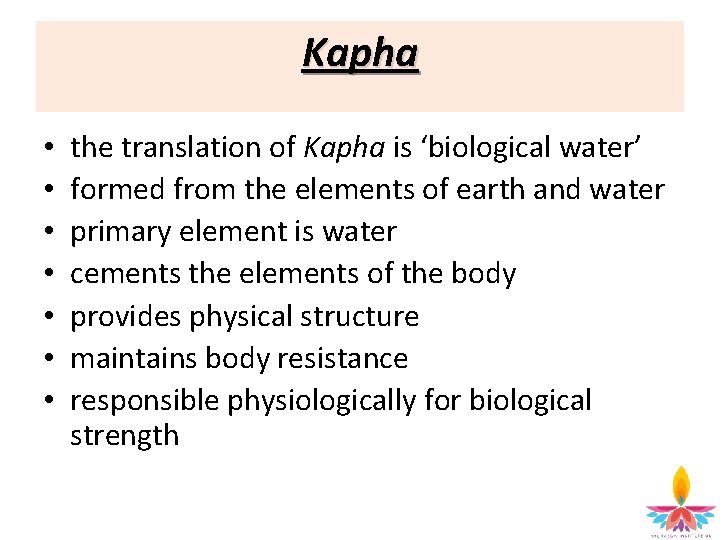 Kapha • • the translation of Kapha is ‘biological water’ formed from the elements