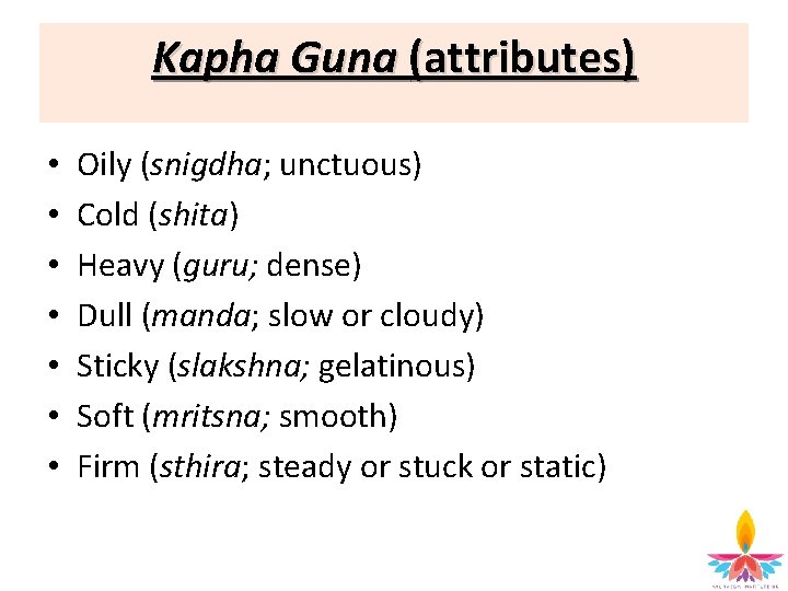 Kapha Guna (attributes) • • Oily (snigdha; unctuous) Cold (shita) Heavy (guru; dense) Dull