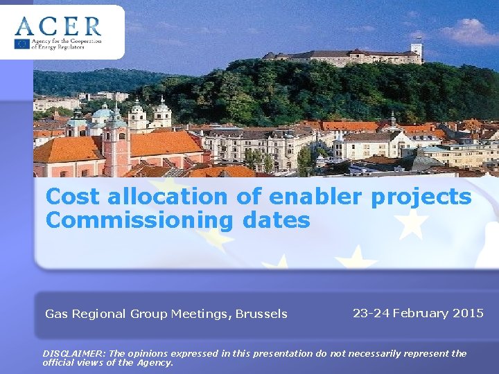 Cost allocation of enabler projects Commissioning dates Gas Regional Group Meetings, Brussels 23 -24