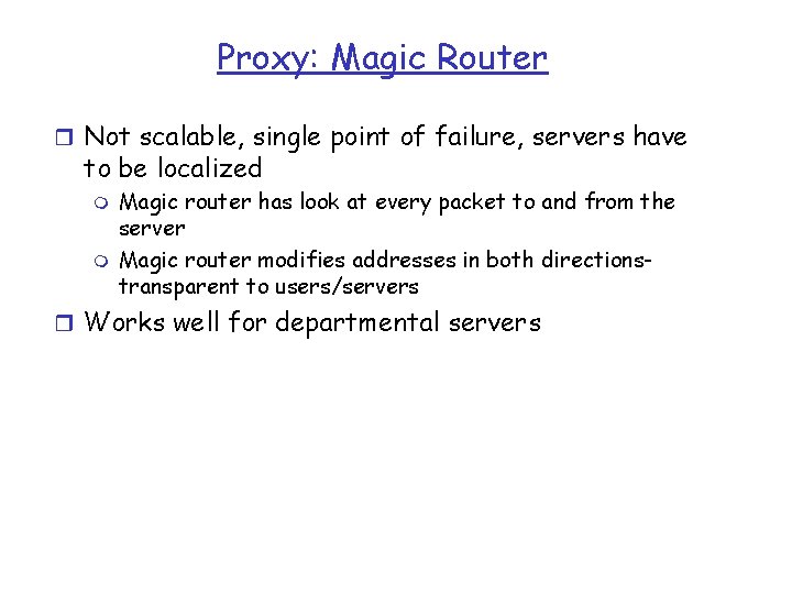 Proxy: Magic Router r Not scalable, single point of failure, servers have to be