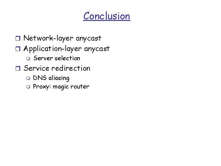 Conclusion r Network-layer anycast r Application-layer anycast m Server selection r Service redirection m