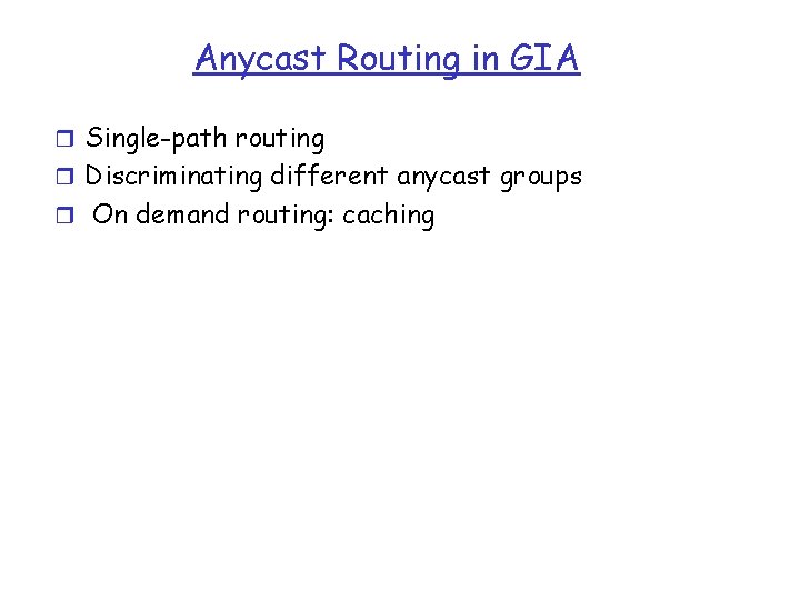 Anycast Routing in GIA r Single-path routing r Discriminating different anycast groups r On