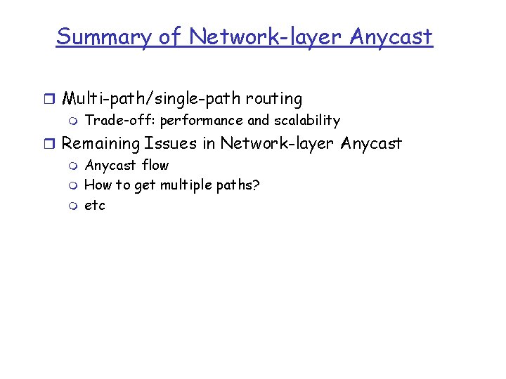Summary of Network-layer Anycast r Multi-path/single-path routing m Trade-off: performance and scalability r Remaining