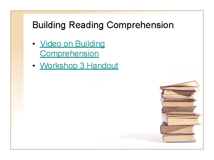 Building Reading Comprehension • Video on Building Comprehension • Workshop 3 Handout 
