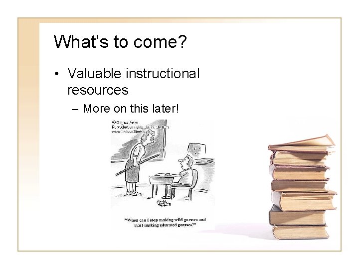 What’s to come? • Valuable instructional resources – More on this later! 