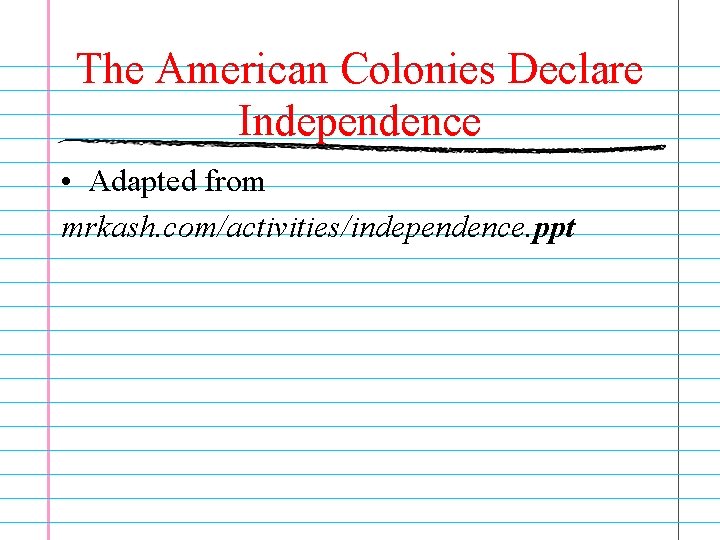 The American Colonies Declare Independence • Adapted from mrkash. com/activities/independence. ppt 