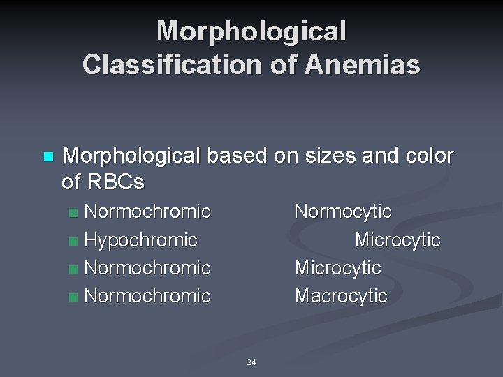 Morphological Classification of Anemias n Morphological based on sizes and color of RBCs Normochromic