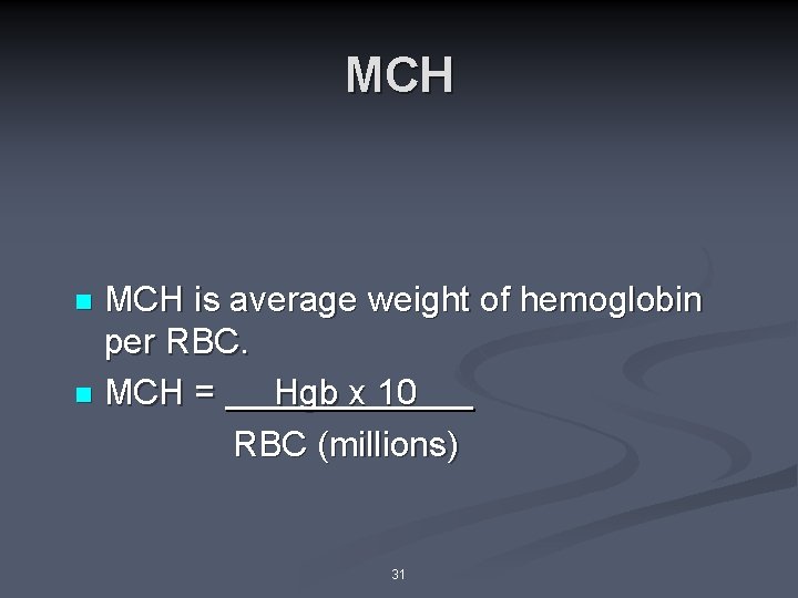 MCH is average weight of hemoglobin per RBC. n MCH = Hgb x 10