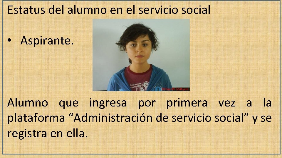 Estatus del alumno en el servicio social • Aspirante. Alumno que ingresa por primera