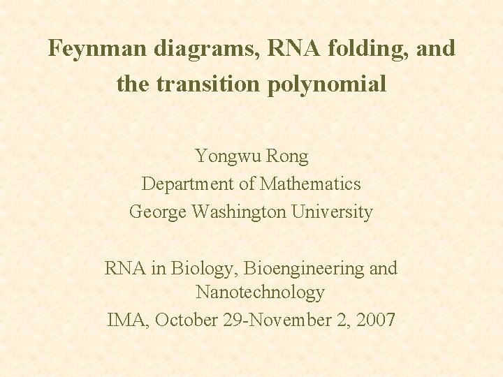 Feynman diagrams, RNA folding, and the transition polynomial Yongwu Rong Department of Mathematics George