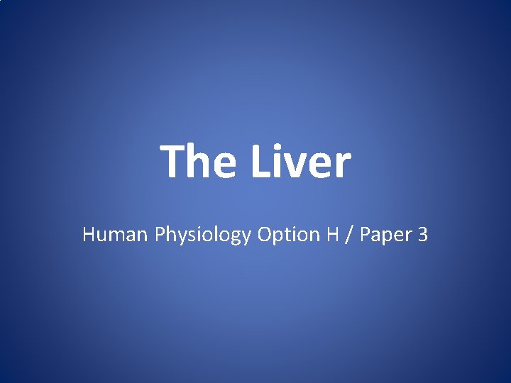 The Liver Human Physiology Option H / Paper 3 