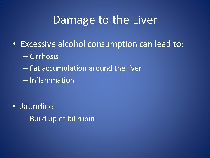 Damage to the Liver • Excessive alcohol consumption can lead to: – Cirrhosis –