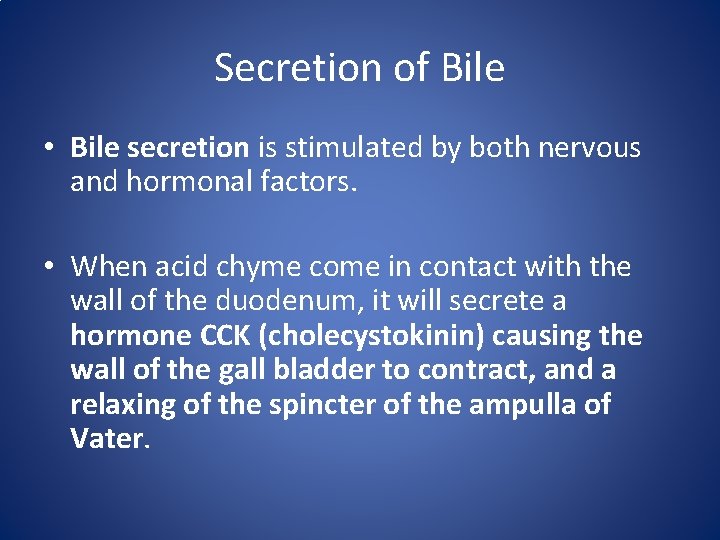 Secretion of Bile • Bile secretion is stimulated by both nervous and hormonal factors.