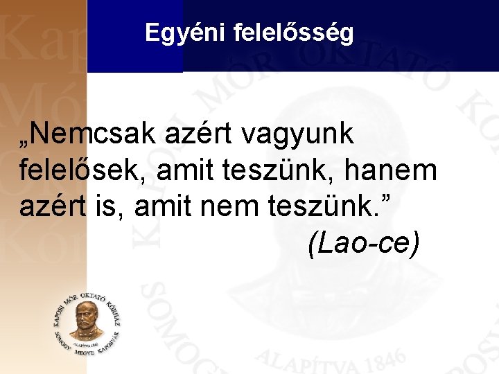 Egyéni felelősség „Nemcsak azért vagyunk felelősek, amit teszünk, hanem azért is, amit nem teszünk.