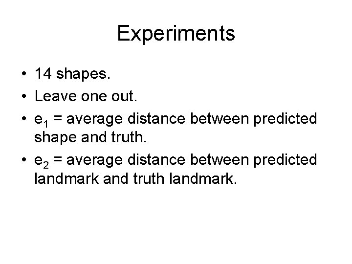Experiments • 14 shapes. • Leave one out. • e 1 = average distance Experiments • 14 shapes. • Leave one out. • e 1 = average distance