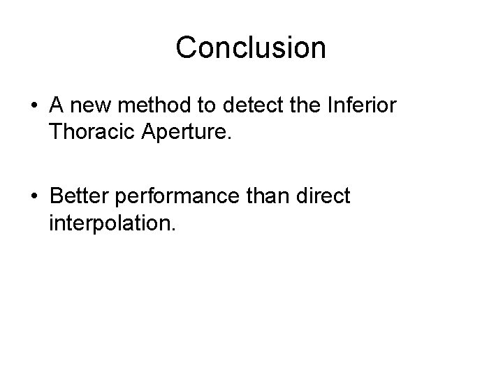 Conclusion • A new method to detect the Inferior Thoracic Aperture. • Better performance Conclusion • A new method to detect the Inferior Thoracic Aperture. • Better performance
