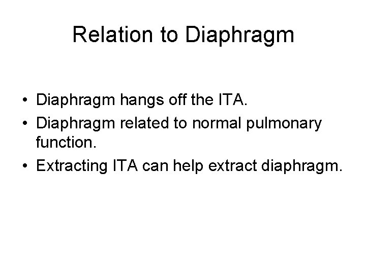 Relation to Diaphragm • Diaphragm hangs off the ITA. • Diaphragm related to normal Relation to Diaphragm • Diaphragm hangs off the ITA. • Diaphragm related to normal