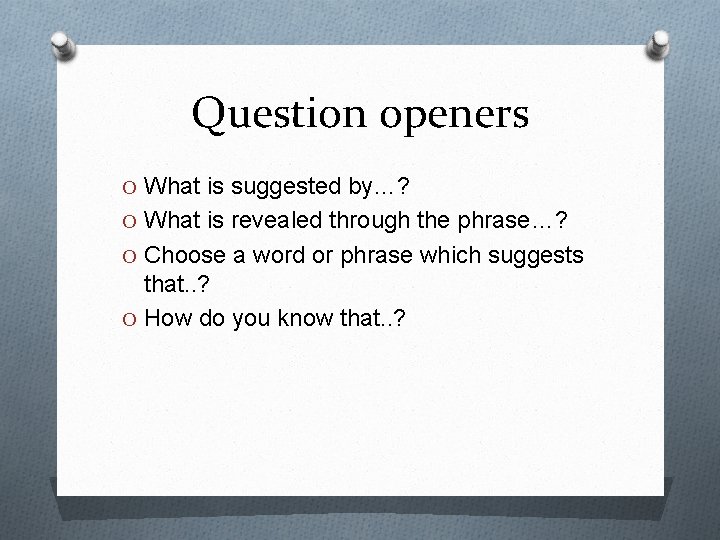 Question openers O What is suggested by…? O What is revealed through the phrase…?