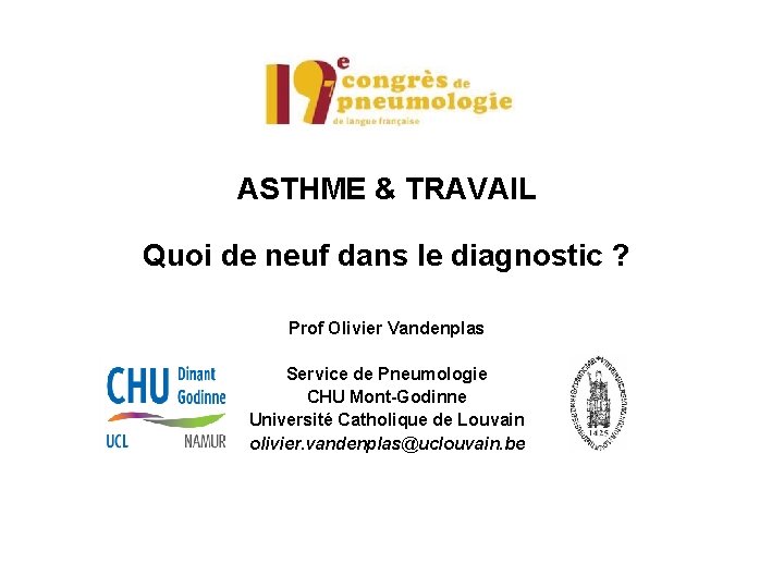 ASTHME & TRAVAIL Quoi de neuf dans le diagnostic ? Prof Olivier Vandenplas Service