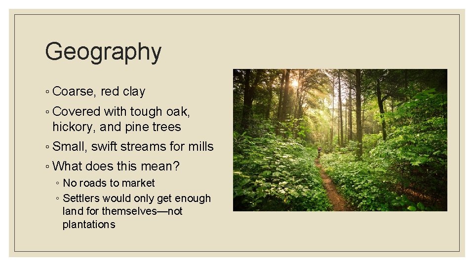 Geography ◦ Coarse, red clay ◦ Covered with tough oak, hickory, and pine trees