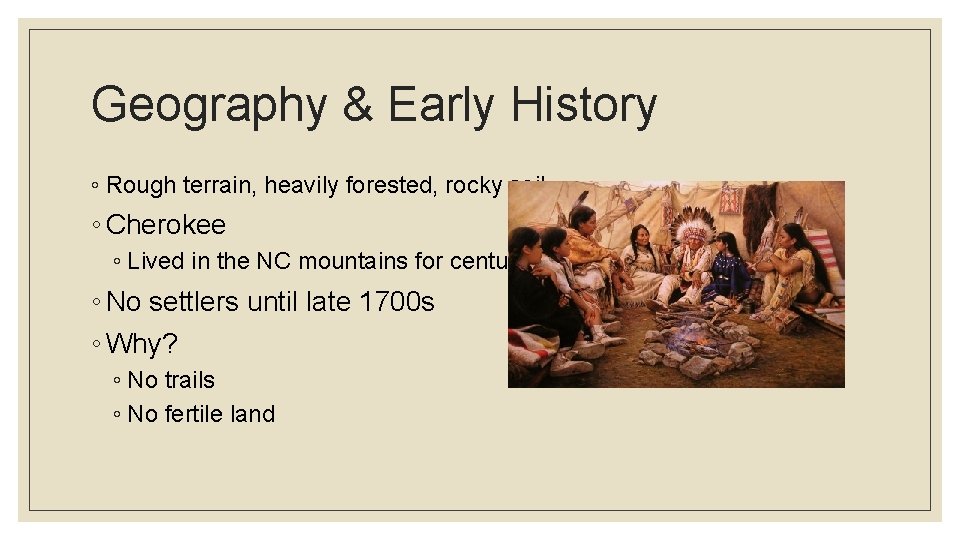 Geography & Early History ◦ Rough terrain, heavily forested, rocky soil ◦ Cherokee ◦