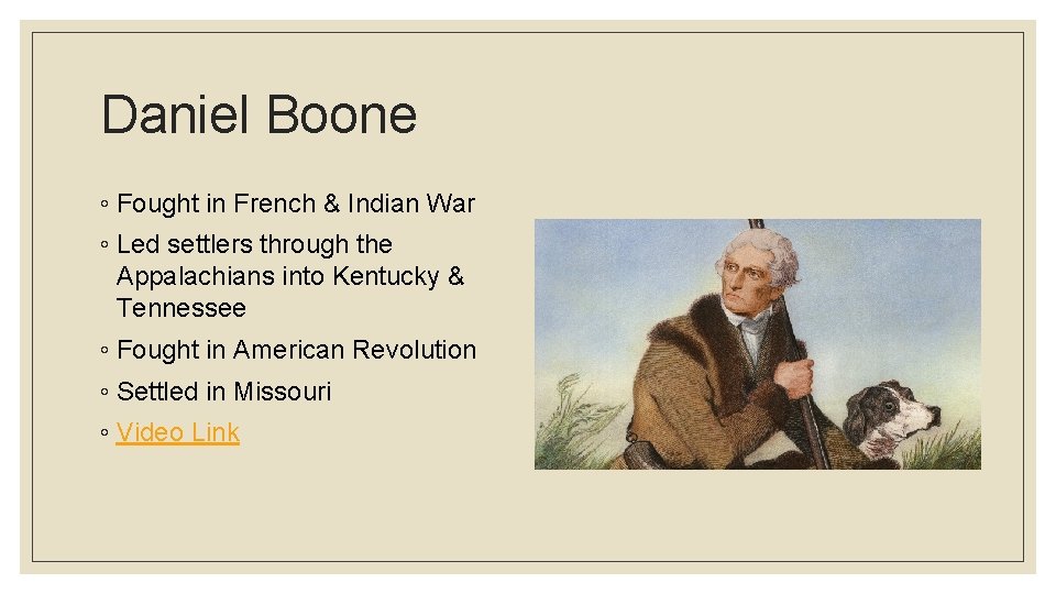 Daniel Boone ◦ Fought in French & Indian War ◦ Led settlers through the