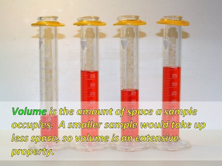 Volume is the amount of space a sample occupies. A smaller sample would take