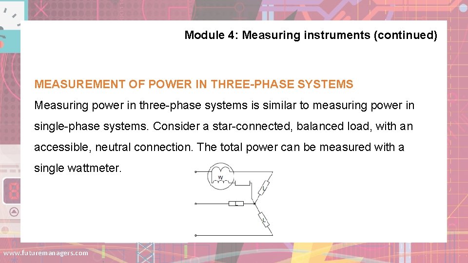Module 4: Measuring instruments (continued) MEASUREMENT OF POWER IN THREE-PHASE SYSTEMS Measuring power in Module 4: Measuring instruments (continued) MEASUREMENT OF POWER IN THREE-PHASE SYSTEMS Measuring power in