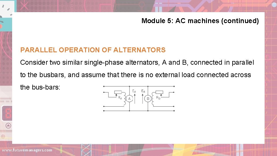 Module 5: AC machines (continued) PARALLEL OPERATION OF ALTERNATORS Consider two similar single-phase alternators, Module 5: AC machines (continued) PARALLEL OPERATION OF ALTERNATORS Consider two similar single-phase alternators,
