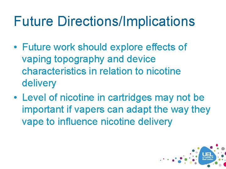 Future Directions/Implications • Future work should explore effects of vaping topography and device characteristics