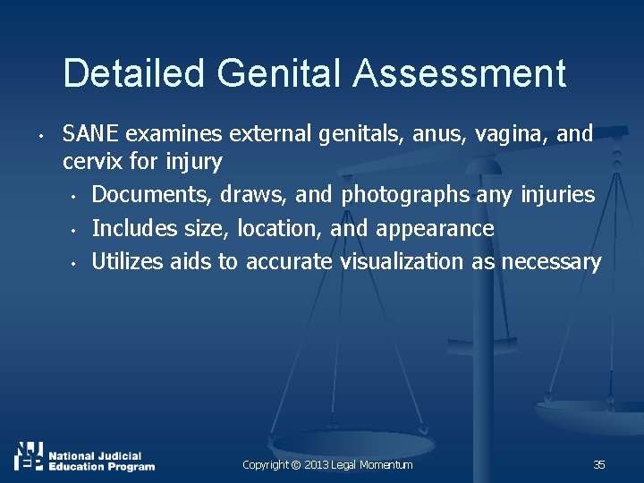 Detailed Genital Assessment • SANE examines external genitals, anus, vagina, and cervix for injury