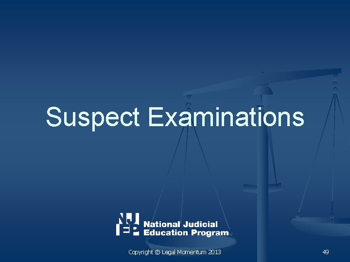 Suspect Examinations Copyright © Legal Momentum 2013 49 