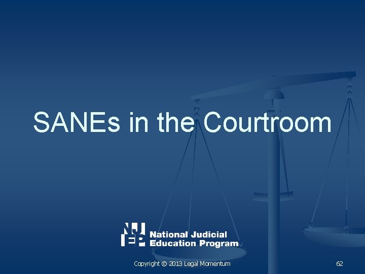 SANEs in the Courtroom Copyright © 2013 Legal Momentum 62 