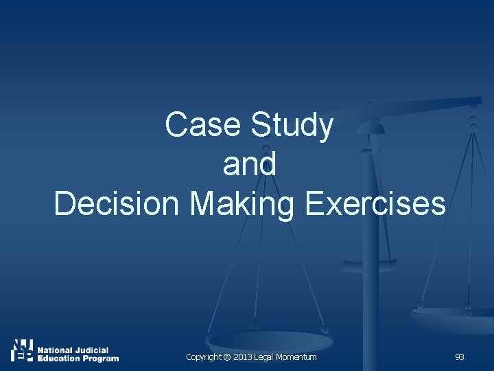 Case Study and Decision Making Exercises Copyright © 2013 Legal Momentum 93 