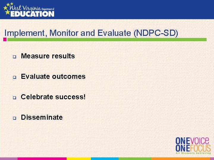 Implement, Monitor and Evaluate (NDPC-SD) q Measure results q Evaluate outcomes q Celebrate success!