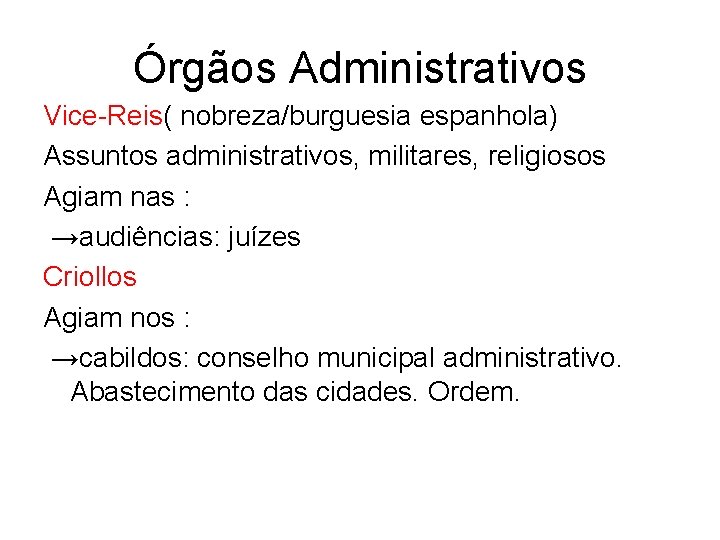 Órgãos Administrativos Vice-Reis( nobreza/burguesia espanhola) Assuntos administrativos, militares, religiosos Agiam nas : →audiências: juízes