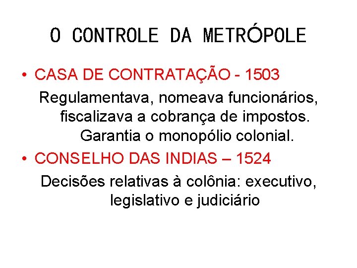 O CONTROLE DA METRÓPOLE • CASA DE CONTRATAÇÃO - 1503 Regulamentava, nomeava funcionários, fiscalizava